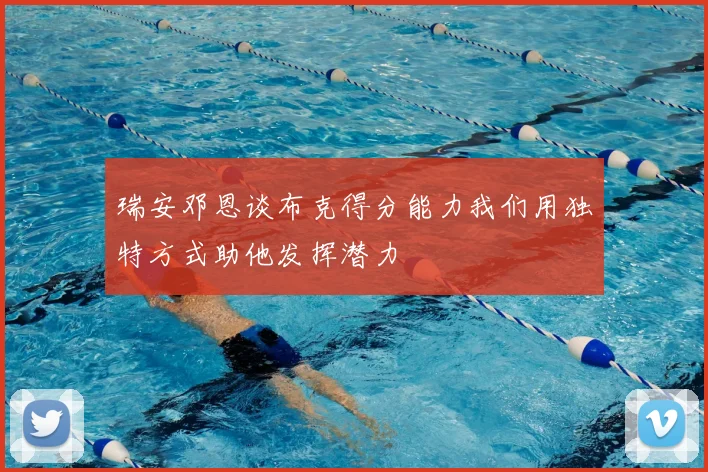 瑞安邓恩谈布克得分能力我们用独特方式助他发挥潜力