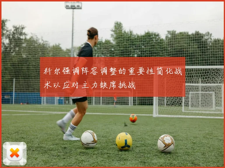 科尔强调阵容调整的重要性简化战术以应对主力缺席挑战