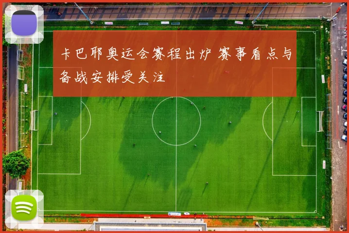 卡巴耶奥运会赛程出炉 赛事看点与备战安排受关注