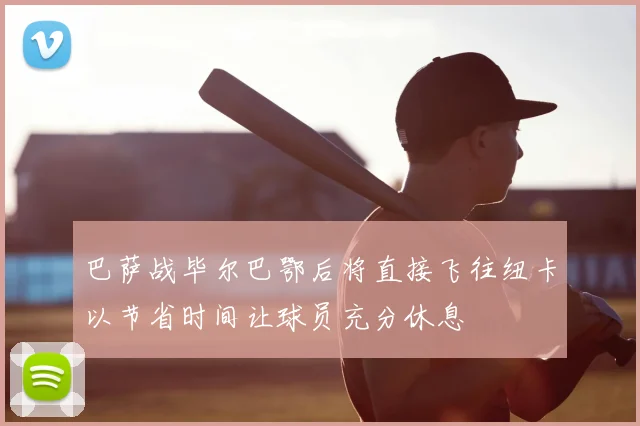 巴萨战毕尔巴鄂后将直接飞往纽卡以节省时间让球员充分休息