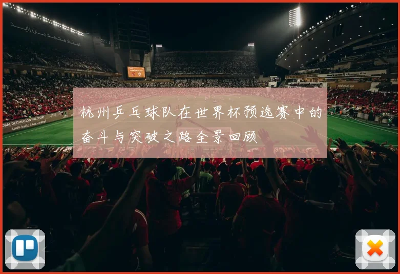 杭州乒乓球队在世界杯预选赛中的奋斗与突破之路全景回顾