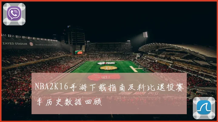 NBA2K16手游下载指南及科比退役赛季历史数据回顾