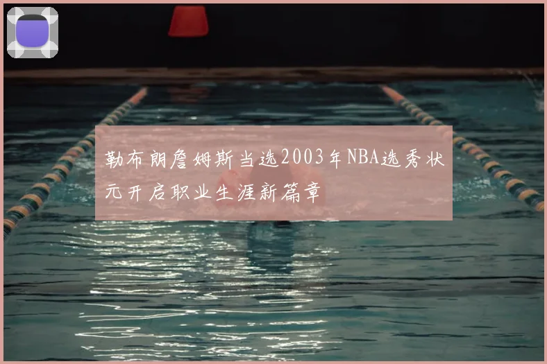 勒布朗詹姆斯当选2003年NBA选秀状元开启职业生涯新篇章