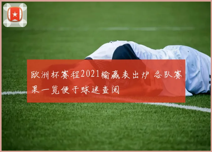 欧洲杯赛程2021输赢表出炉 各队赛果一览便于球迷查阅