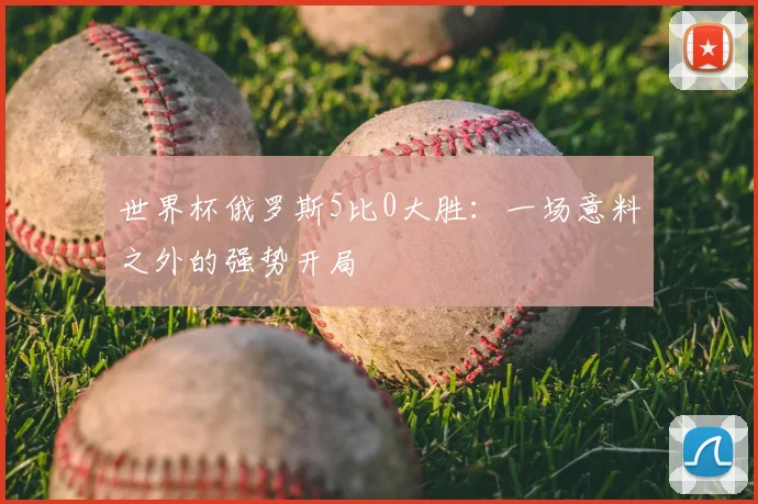 世界杯俄罗斯5比0大胜:一场意料之外的强势开局