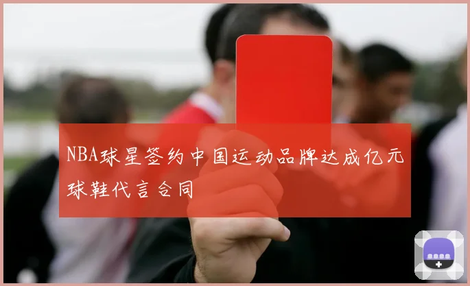 NBA球星签约中国运动品牌达成亿元球鞋代言合同