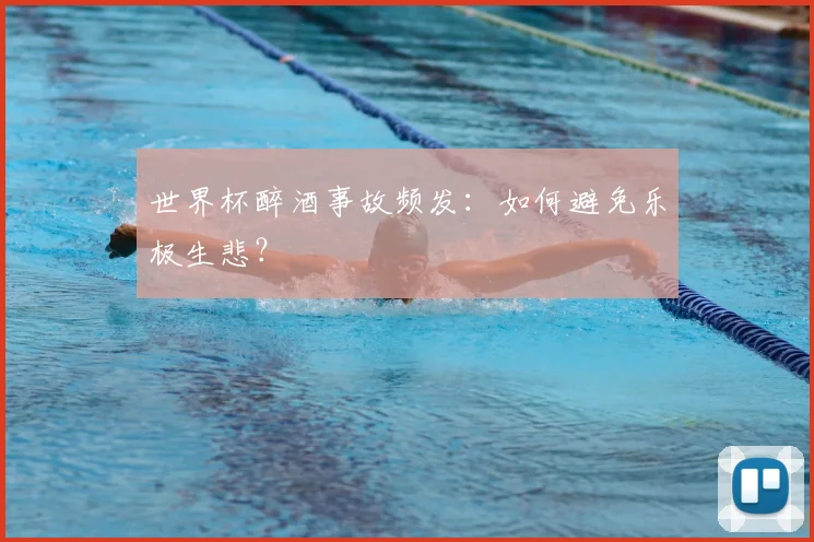 世界杯醉酒事故频发:如何避免乐极生悲?