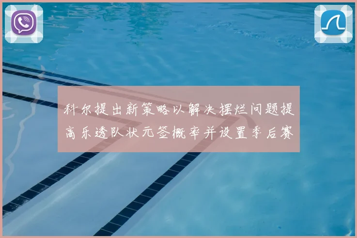 科尔提出新策略以解决摆烂问题提高乐透队状元签概率并设置季后赛奖励